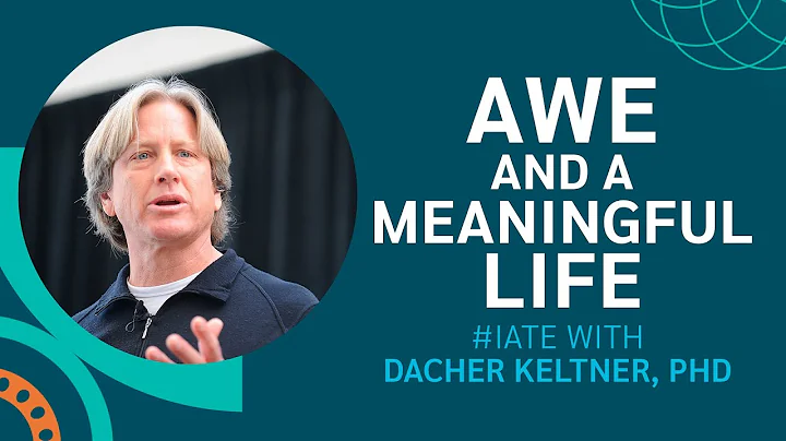 Awe and a Meaningful Life - IATE with Dacher Keltn...