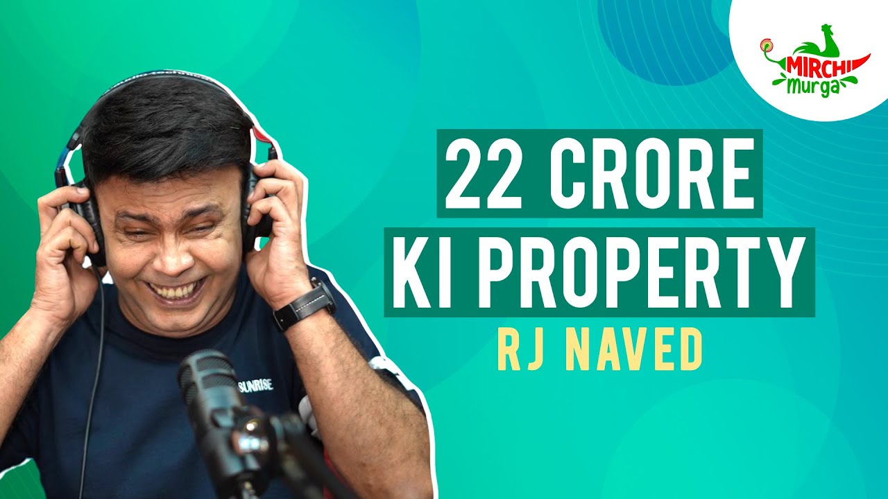 22 Crore Ki Property  Mirchi Murga  RJ Naved