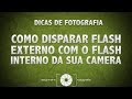 Como Disparar o Flash Externo usando o Flash Interno da sua Câmera.