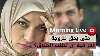 متى يحق للزوجة العراقية ان تطلب الطلاق؟ الجواب مع المحامي علاء الكناني