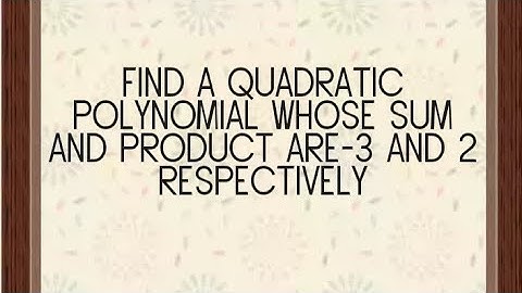 Find a quadratic polynomial whose sum and product of zeros are - 3 and 2 respectively.