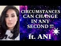 Circumstances can change in any second ft ani