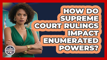 How Do Supreme Court Rulings Impact Enumerated Powers? - Inside the Legislative Branch