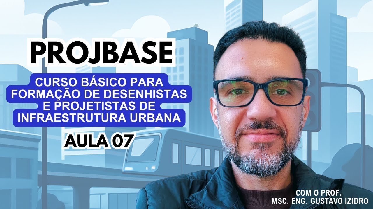 PROJBASE: Curso Básico para Formação de Desenhistas e Projetistas de Infraestrutura Urbana - Aula 07