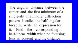 The angular distance between the center and the first minimum of a single slit Fraunhofer diffrac...