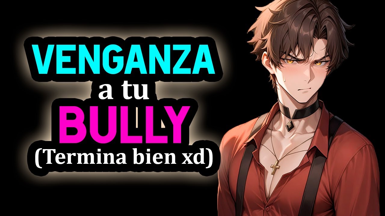 VENGANZA A TU BULLY [LO HUMILLAS] 👀❤️ [Confesión] [M4F] #AsmrRp Novio ASMR Roleplay