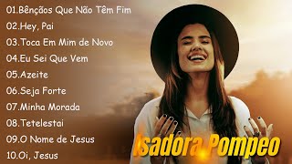 Bênçãos Que Não Têm Fim , Hey Pai,.. ISADORA POMPEO || Canções gospel transmitem esperança em Deus