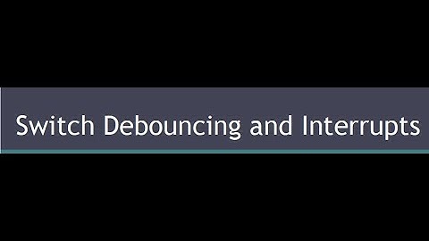 Debouncing and Interrupts