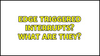 edge triggered interrupts? what are they? (2 Solutions!!)