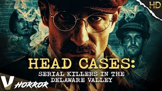 HEAD CASES: SERIAL KILLERS IN THE DELAWARE VALLEY | FULL HD HORROR MOVIE IN ENGLISH | V HORROR
