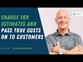 2  10  charge for estimates and pass true costs on to customers with steve cederquist