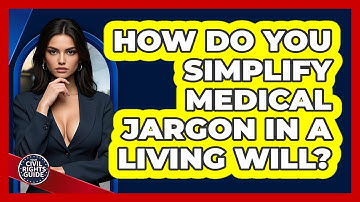 How Do You Simplify Medical Jargon In A Living Will? - Your Civil Rights Guide