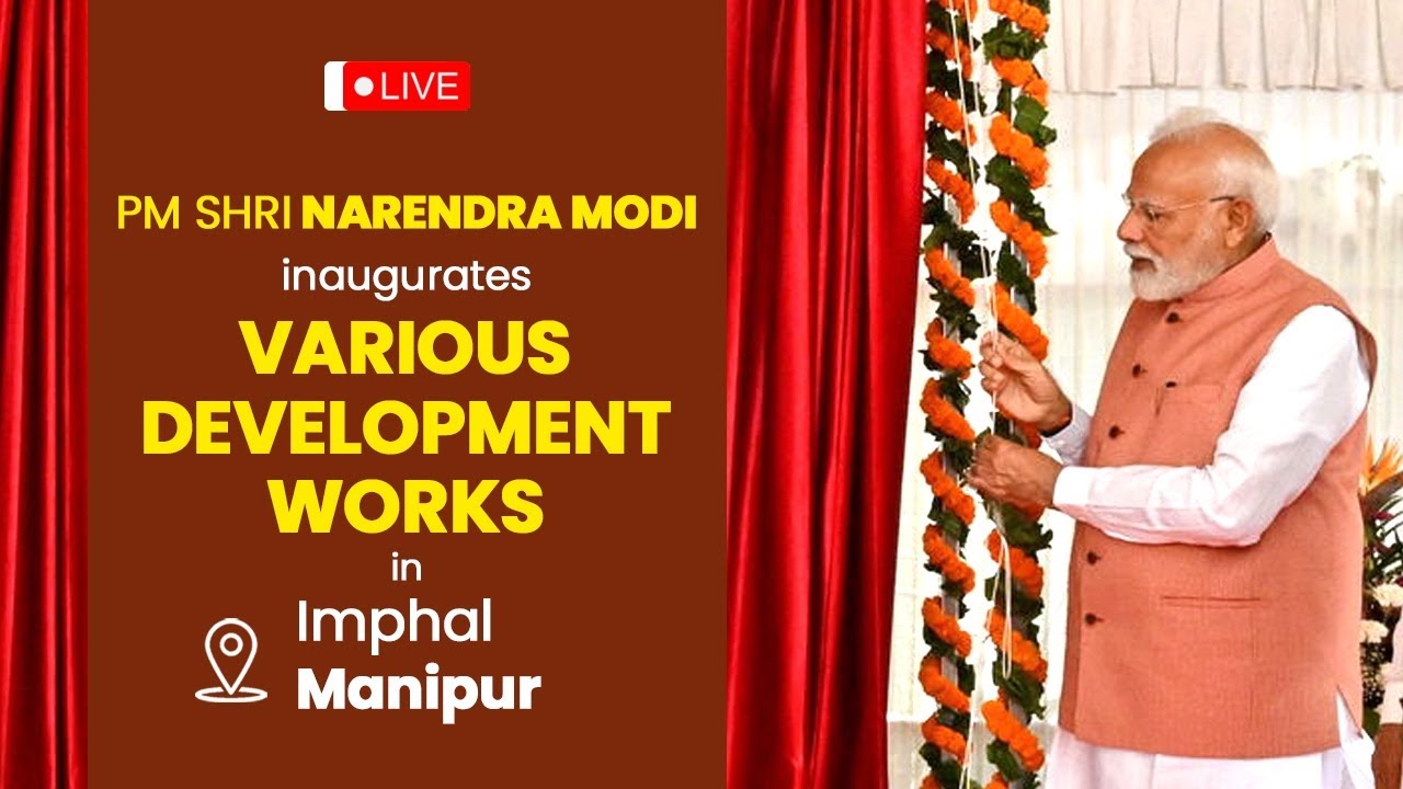LIVE : PM Shri Narendra Modi inaugurates various development works in Imphal, Manipur