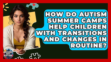 How Do Autism Summer Camps Help Children With Transitions And Changes In Routine?
