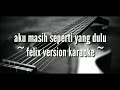 Aku masih seperti yang dulu ( felix version lirik acoustic karaoke )