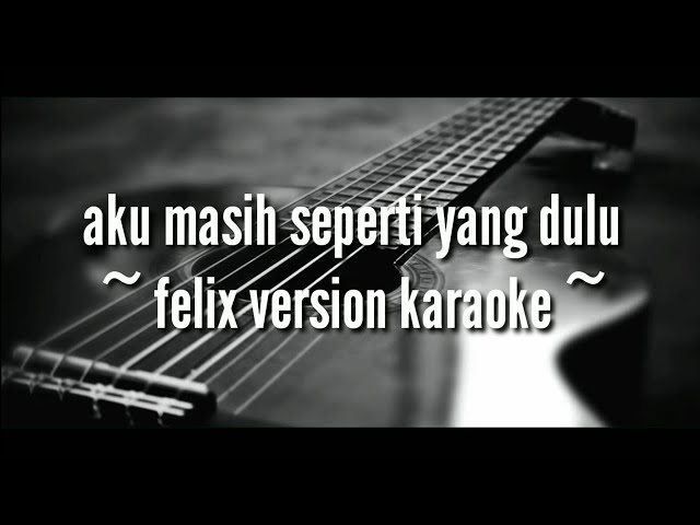 Aku masih seperti yang dulu ( felix version lirik acoustic karaoke ) class=