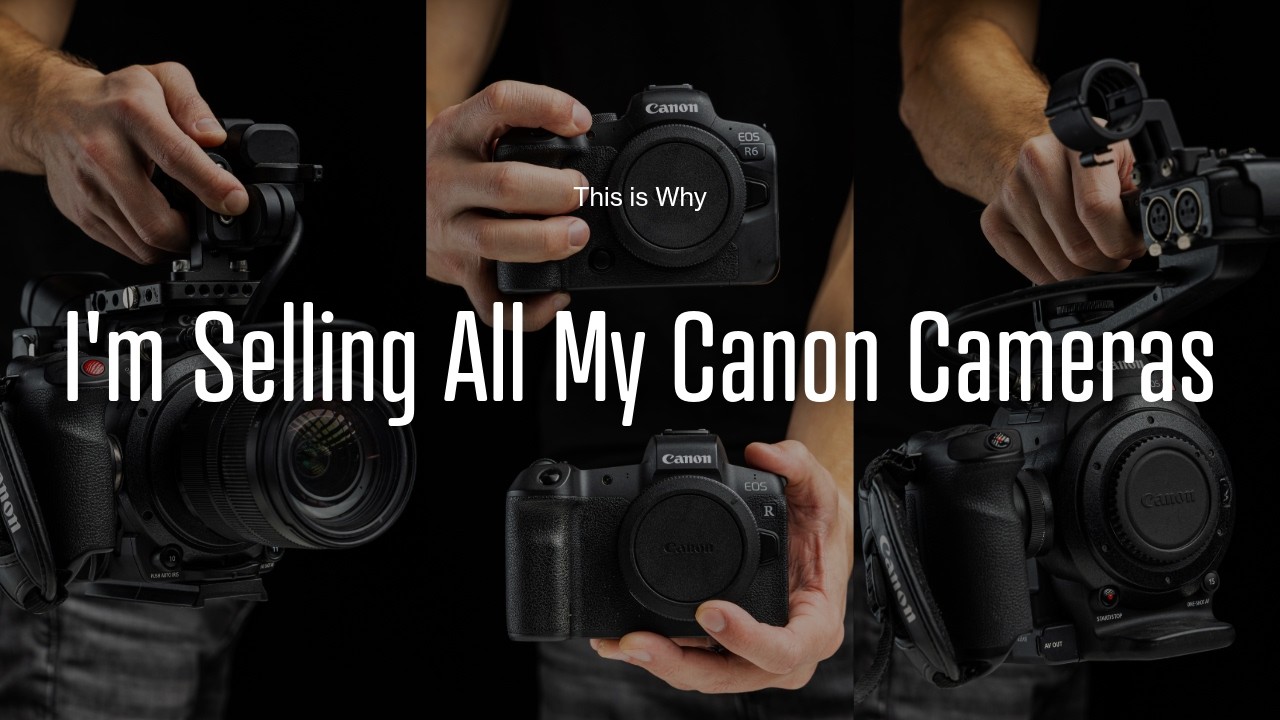 I'm Selling All My Canon Cameras | I'm Serious and Here's Why