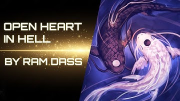 Ram Dass - How To Stay Open Hearted In Hell