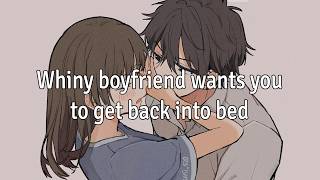 Whiny boyfriend wants you to get back into bed [Sleep Aid] [ASMR Boyfriend]