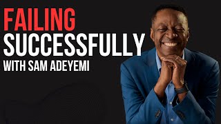 Failing Successfully with Sam Adeyemi