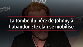 La tombe du père de Johnny à l’abandon : le clan se mobilise