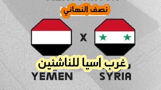 نصف النهائي منتخب اليمن - منتخب سوريا - موعد المباراه والقنوات الناقله.  غرب اسياء الثامنن للناشئين