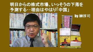 明日からの株式市場、いっそうの下落を予測する‥理由はやはり「中国」　by 榊淳司