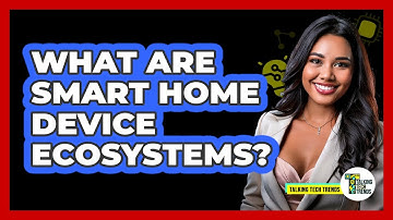 What Are Smart Home Device Ecosystems?
