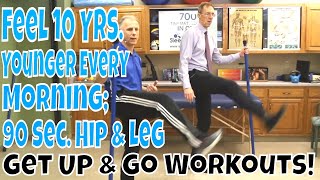 Feel 10 Yrs. Younger Every Morning; 90 Sec. Hip & Leg Get Up & Go Workouts!