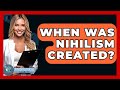When Was Nihilism Created? - Philosophy Beyond