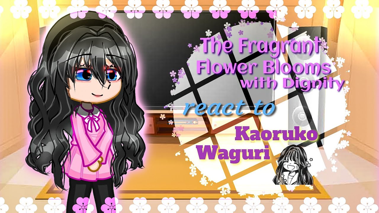 The Fragrant Flower Blooms With Dignity react to Kaoruko Waguri | Part 1/2 | Put in 0.75x