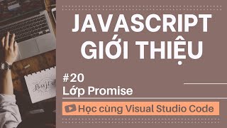 [Học cùng VSCode] Nhập môn JavaScript #20 Lớp Promise trong JavaScript