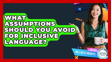 What Assumptions Should You Avoid For Inclusive Language? - Office Wellness Insights
