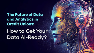 The Future of Data and Analytics in Credit Unions: How to Get Your Data AI-Ready?