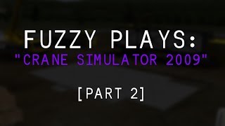 Fuzzy Plays | Crane Simulator 2009 [Part 2]