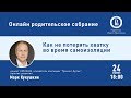 ОНЛАЙН РОДИТЕЛЬСКОЕ СОБРАНИЕ: КАК НЕ ПОТЕРЯТЬ ХВАТКУ ВО ВРЕМЯ САМОИЗОЛЯЦИИ