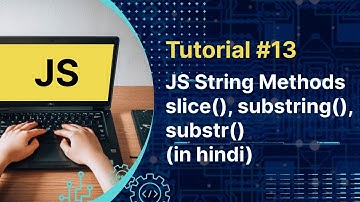 Javascript Tutorial : JS String Methods | slice | substring | substr |  in Hindi | Tutorial #13
