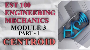 EST 100 - ENGINEERING MECHANICS - MOD 3 - CENTROID