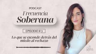 Podcast #3 Lo que se esconde detrás del miedo al rechazo. Reconoce que lo activa y como gestionarlo