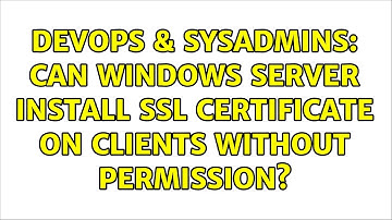 DevOps & SysAdmins: Can Windows server install SSL certificate on clients without permission?