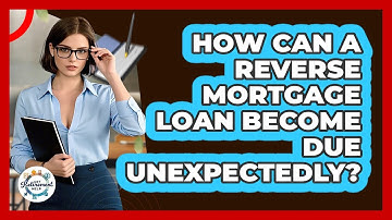 How Can A Reverse Mortgage Loan Become Due Unexpectedly? - Get Retirement Help