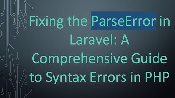 Fixing the ParseError in Laravel: A Comprehensive Guide to Syntax Errors in PHP