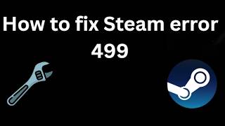 How to fix Steam error 499 - Full guide
