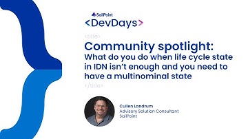 Developer Days 2023 - IdentityNow, What Do You Do When Life Cycle State in IDN Isn’t Enough