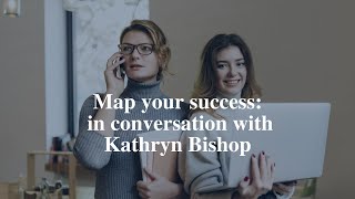 Map Your Success - in conversation with Kathryn Bishop