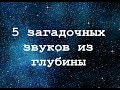 5 загадочных звуков записанных на большой глубине! Это никогда не воспроизведут по телевизору!