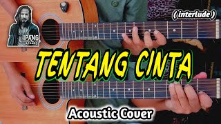 IPANG - TENTANG CINTA ( interlude ) Acoustic Guitar Cover