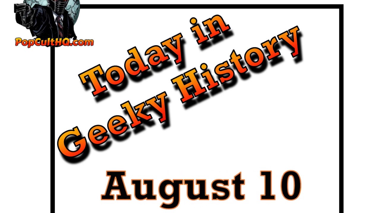 Today in Geek in History - August 10