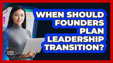 When Should Founders Plan Leadership Transition?