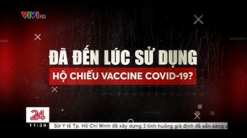 TIÊU ĐIỂM: ĐÃ ĐẾN LÚC SỬ DỤNG "HỘ CHIẾU" VACCINE COVID-19? | VTV24